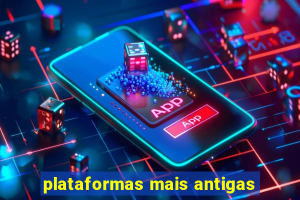 plataformas mais antigas